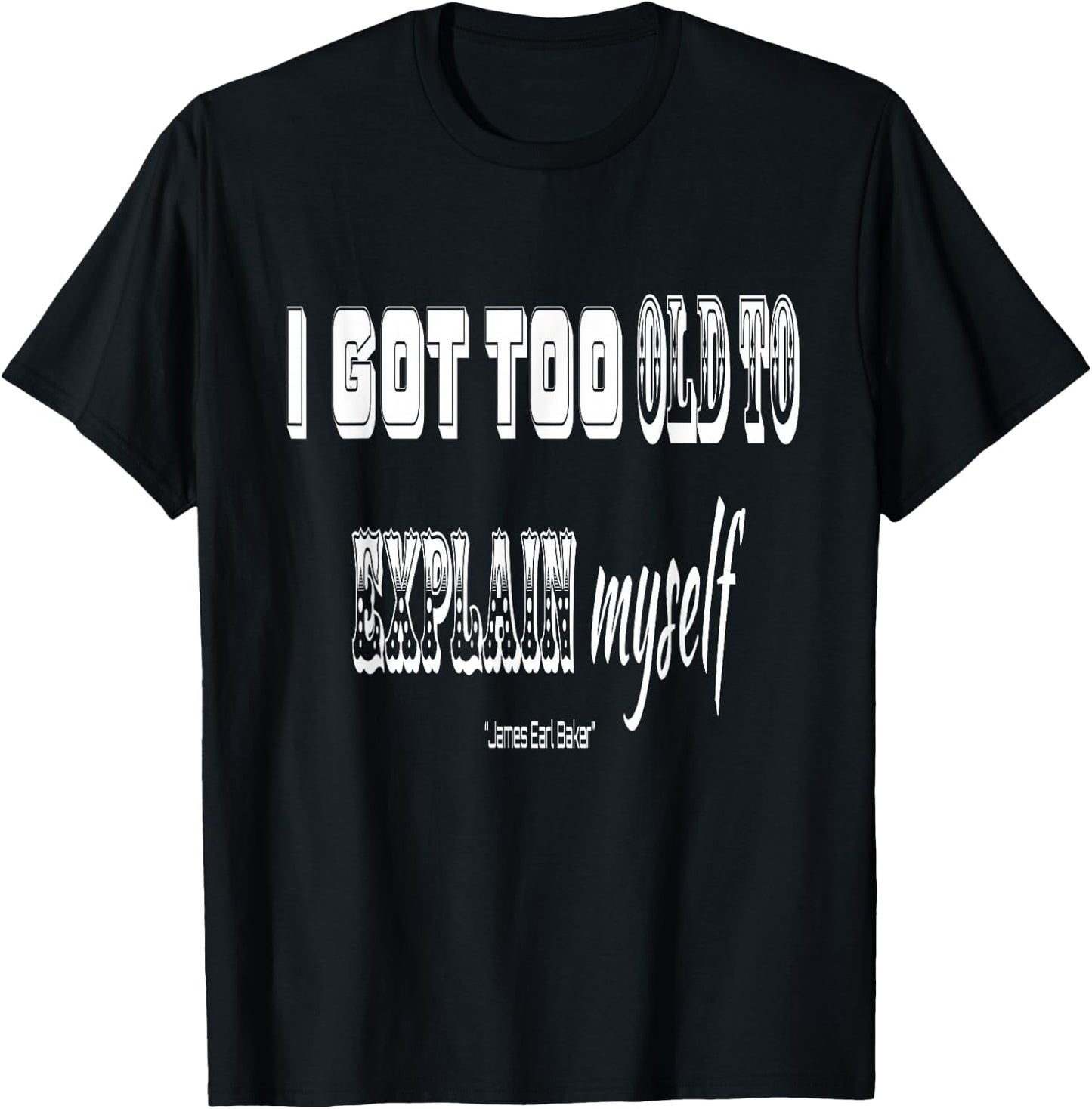 I got Too Old to Explain Myself T-Shirt - T-Shirt | Black