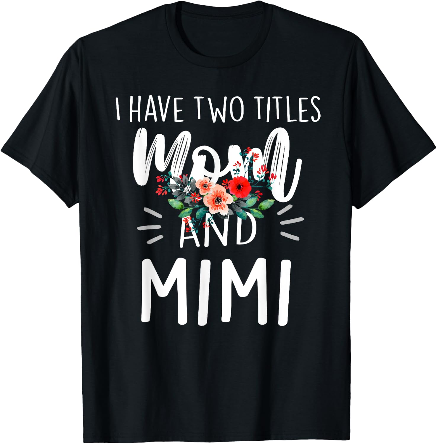 I Have Two Titles Mom And Mimi Floral Grandma Designs Women T-Shirt - T-Shirt | Black