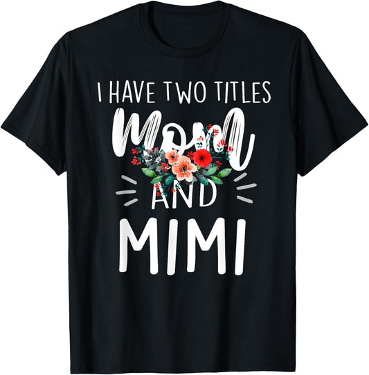 I Have Two Titles Mom And Mimi Floral Grandma Designs Women T-Shirt - T-Shirt | Black