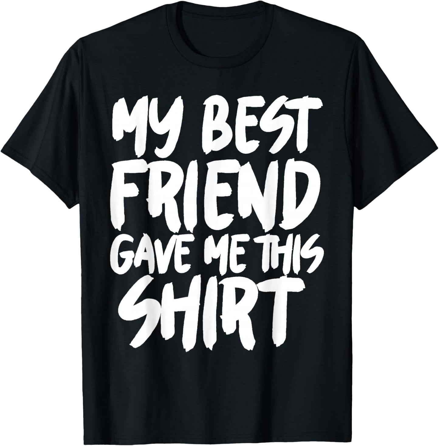 My best friend gave me this T-Shirt - T-Shirt | Black