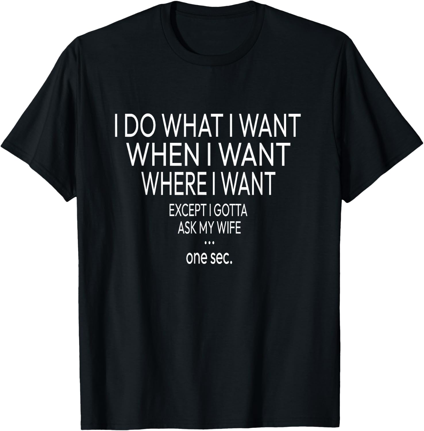 I Do What I Want When I Want Where I Want - Funny Husband T-Shirt - T-Shirt | Black