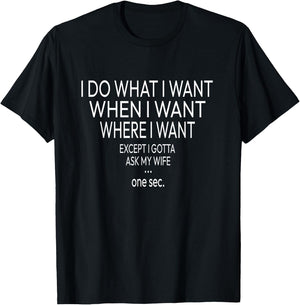 I Do What I Want When I Want Where I Want - Funny Husband T-Shirt - T-Shirt | Black