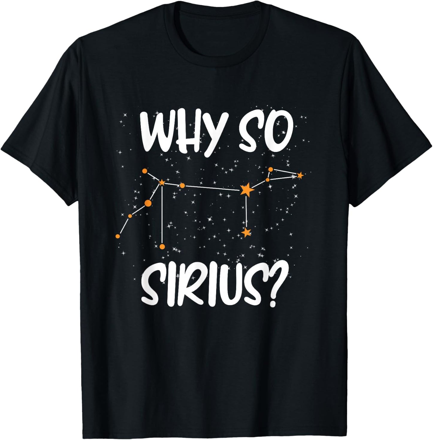 Starry sky saying, astrology, Why so Sirius stars T-Shirt - T-Shirt | Black