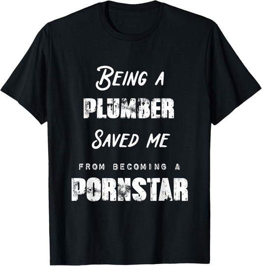 Funny Being a Plumber Saved Me From Becoming a Pornstar Gift T-Shirt - T-Shirt | Black