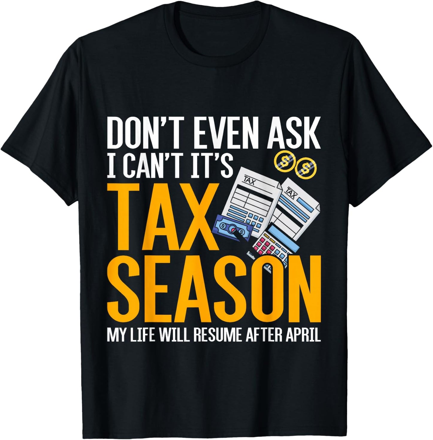 Dont Even Ask I Cant Its Tax Season Taxation Tax T-Shirt - T-Shirt | Black