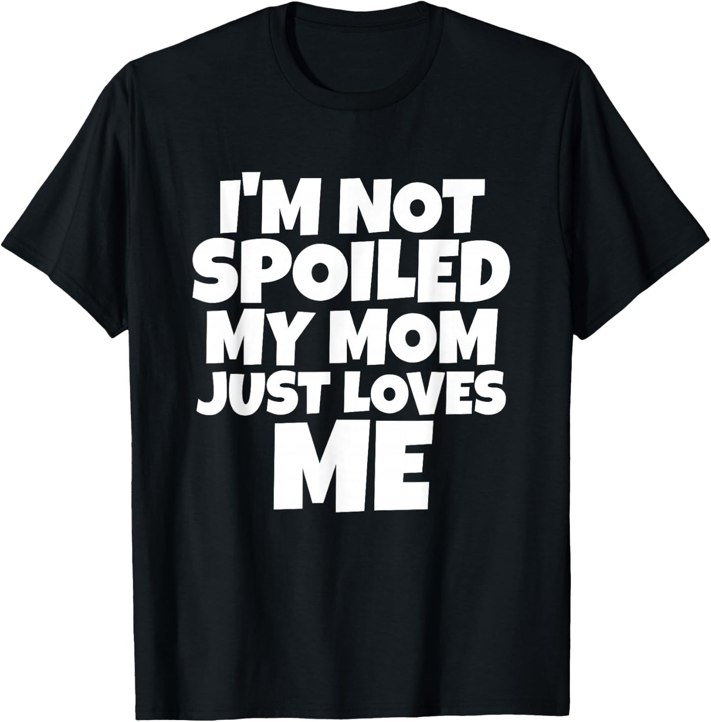 I'm Not Spoiled My Mom Just Loves Me Son Daughter T shirt T-Shirt - T-Shirt | Black