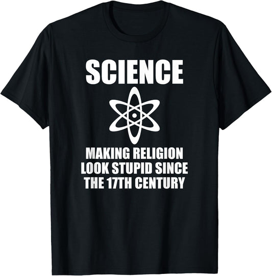 Science Making Religion Look Stupid Since the 17th Century T-Shirt - T-Shirt | Black