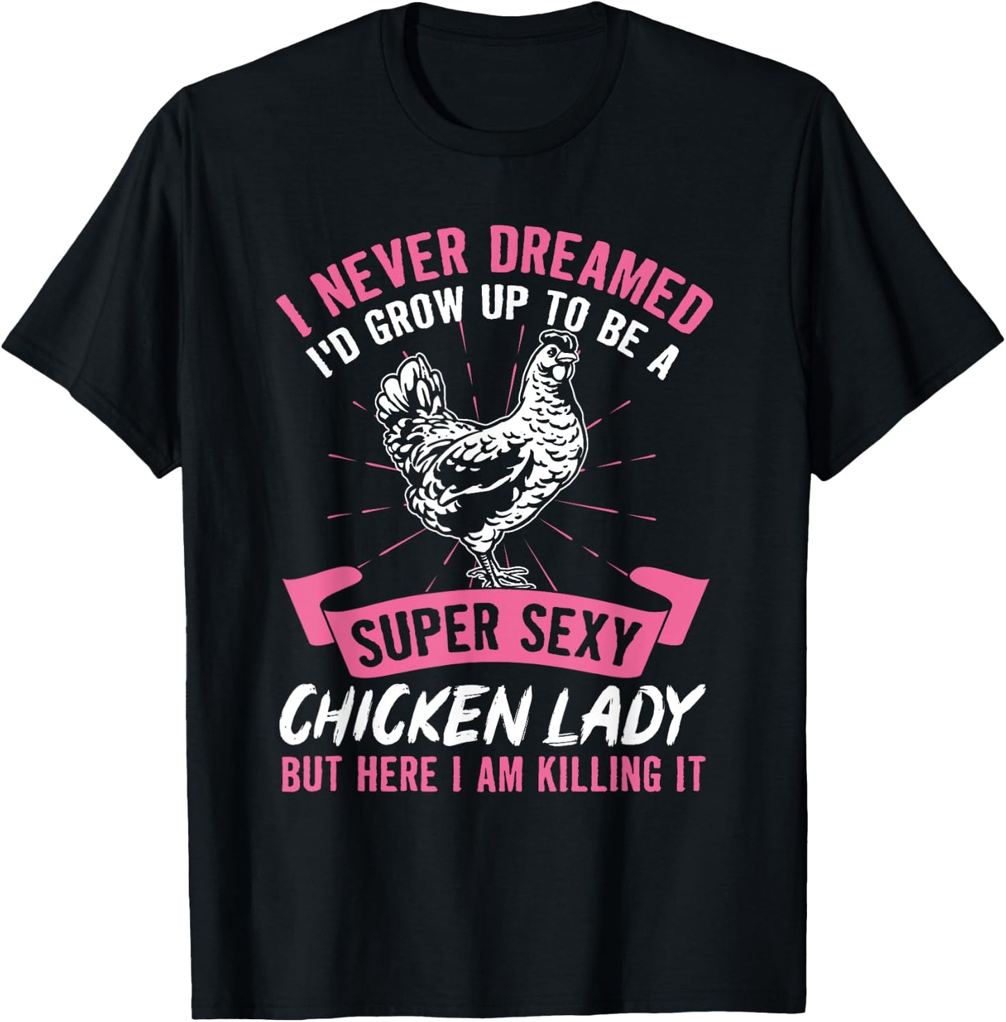 I Never Dreamed I'd Grow Up To Be A Super Sexy Chicken Lady T-Shirt - T-Shirt | Black