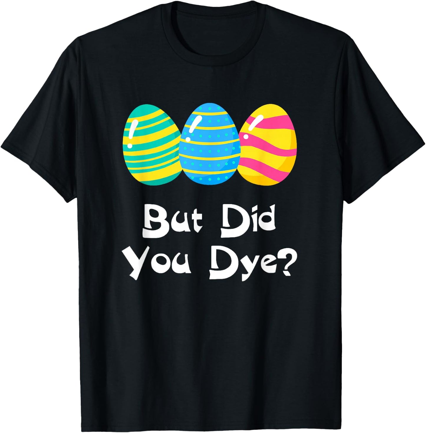 But Did You Dye Funny Easter Egg Dye Sarcastic & T-Shirt - T-Shirt | Black
