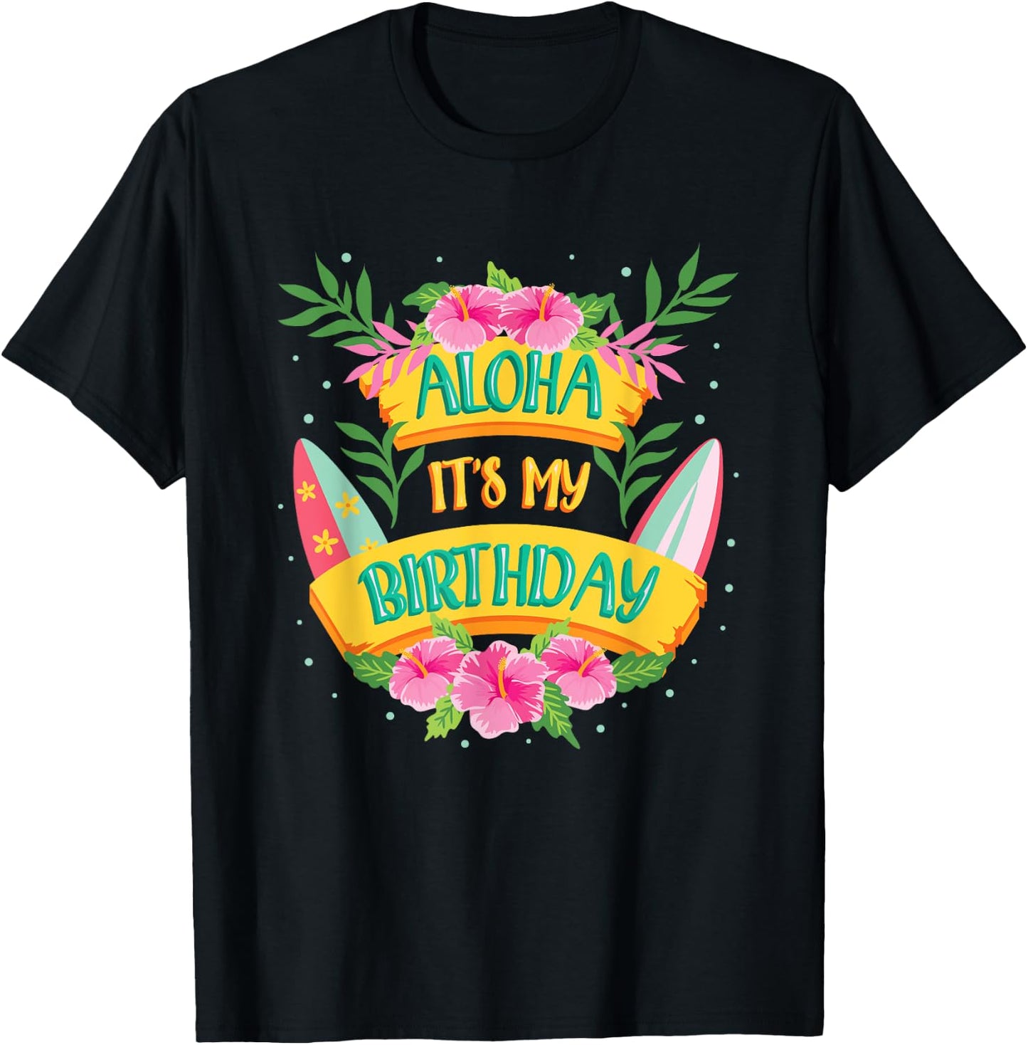 Aloha Its My Birthday - Happy Hawaiian Birthday T-Shirt - T-Shirt | Black