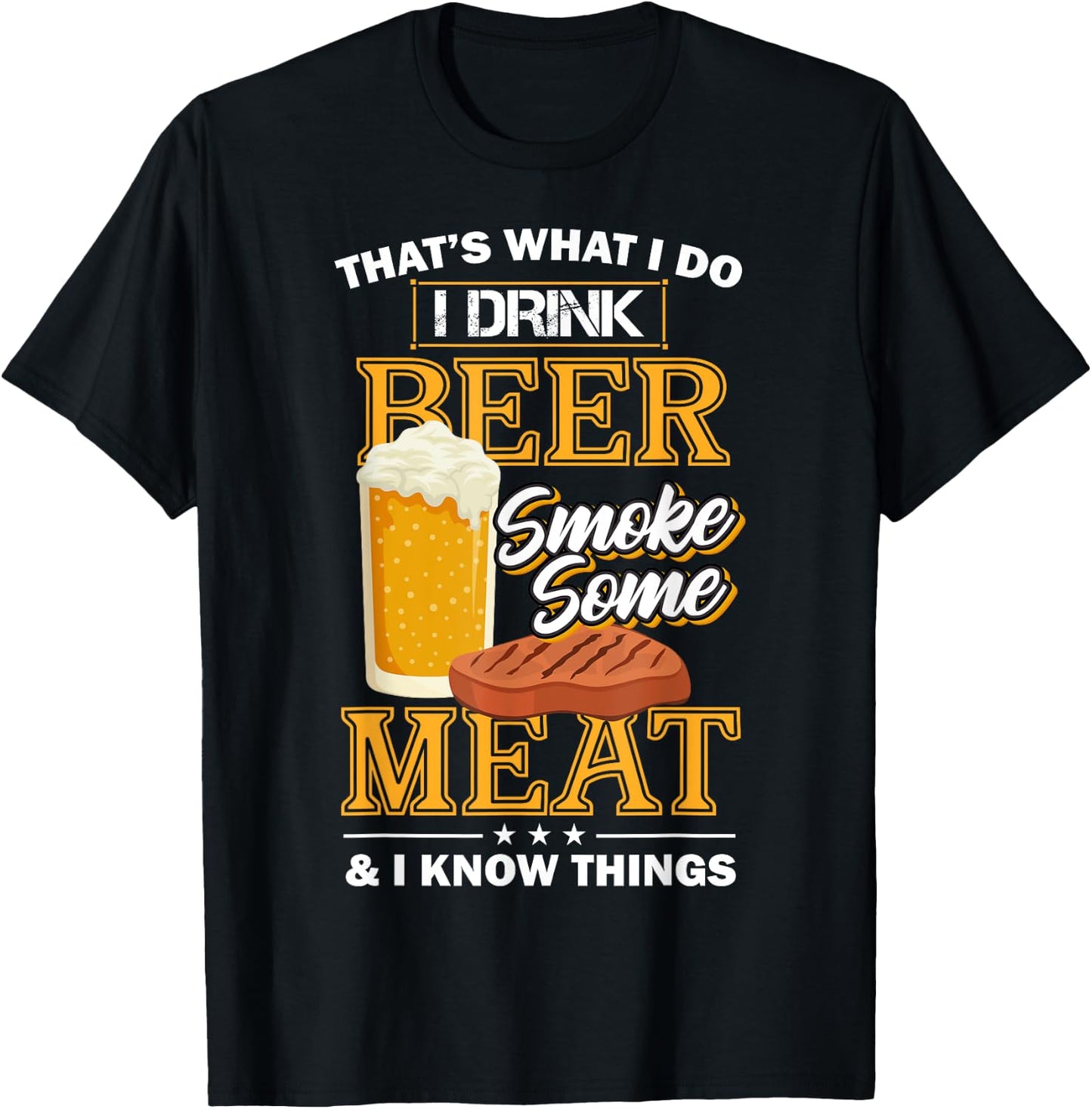 That's What I Do I Drink Beer Smoke Some Meat I Know Things T-Shirt - T-Shirt | Black