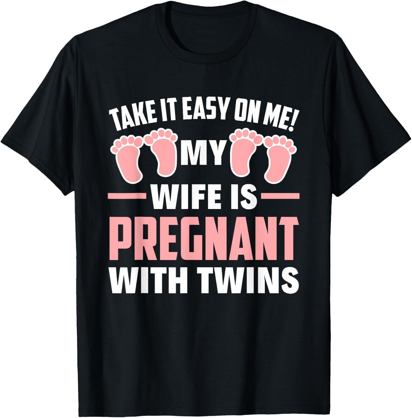 Take It Easy On Me My Wife Is Pregnant With Twins Girls Dad T-Shirt - T-Shirt | Black