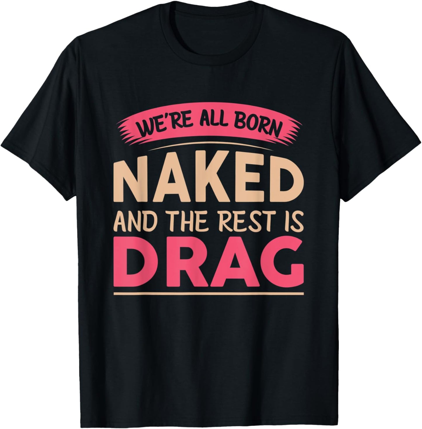We're All Born Naked and The Rest is Drag T-Shirt - T-Shirt | Black