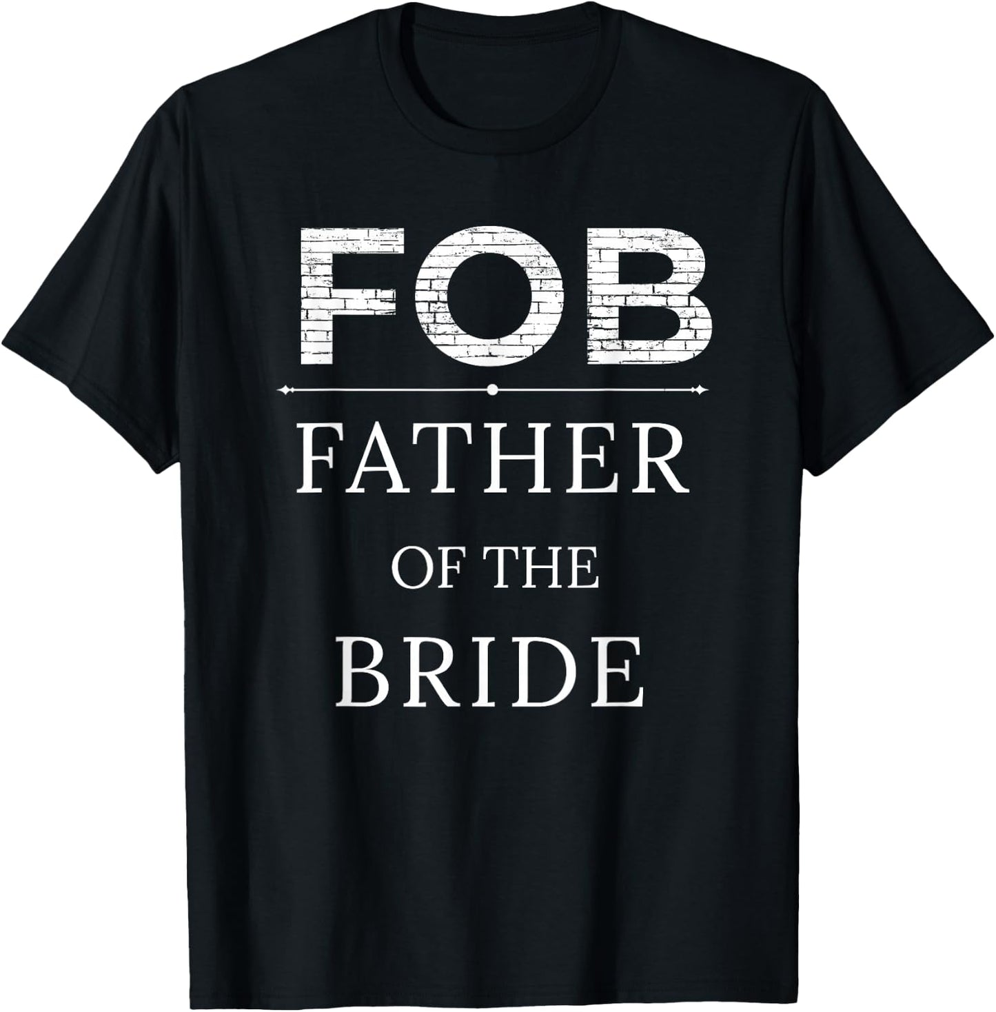 FOB - Father of the Bride, for Dad a Fatherly Gift T-Shirt - T-Shirt | Black