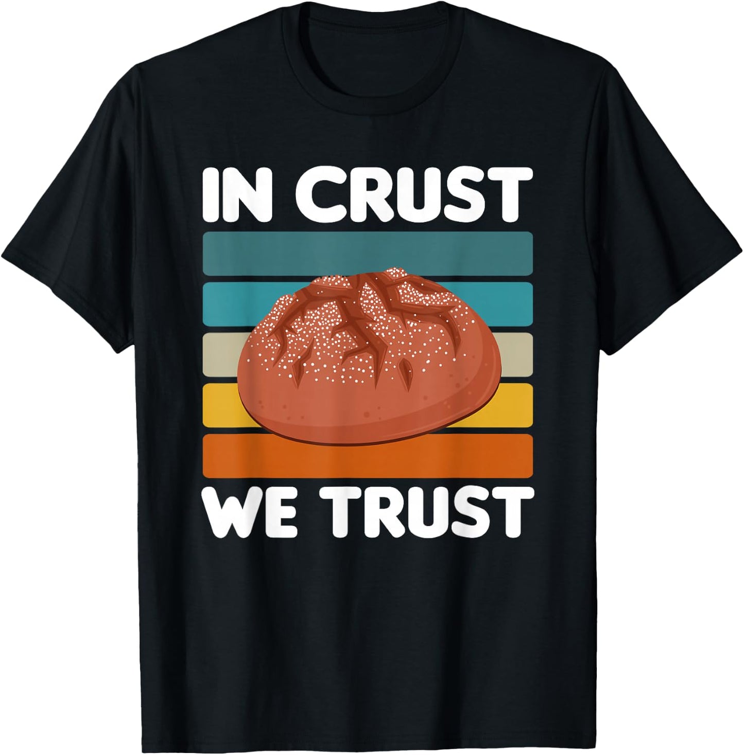 In Crust We Trust | Sourdough Baking Bakery T-Shirt - T-Shirt | Black