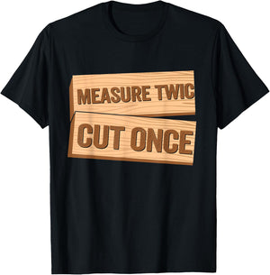 Measure Twice Cut Once Carpenter Funny Woodworking T-Shirt - T-Shirt | Black