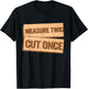 Measure Twice Cut Once Carpenter Funny Woodworking T-Shirt - T-Shirt | Black