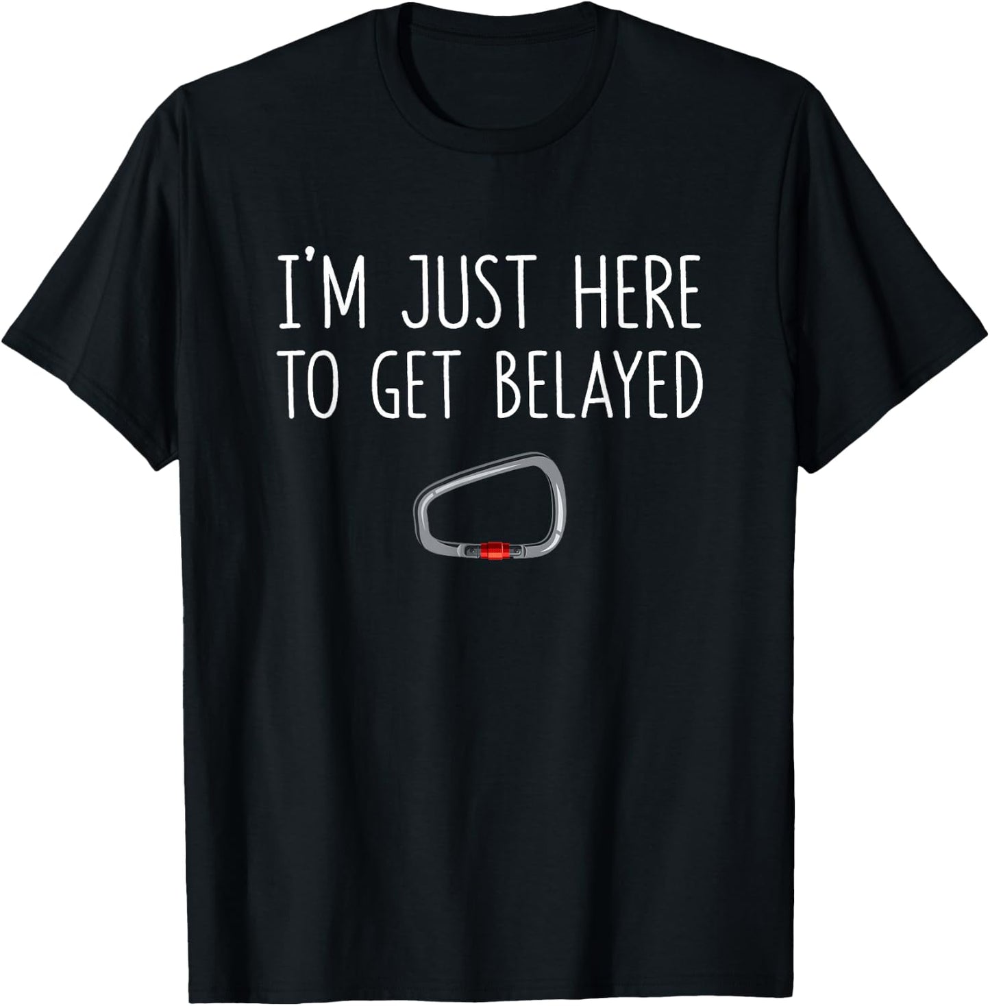 I'm Just Here To Get Belayed Funny Climber Rock Climbing T-Shirt - T-Shirt | Black
