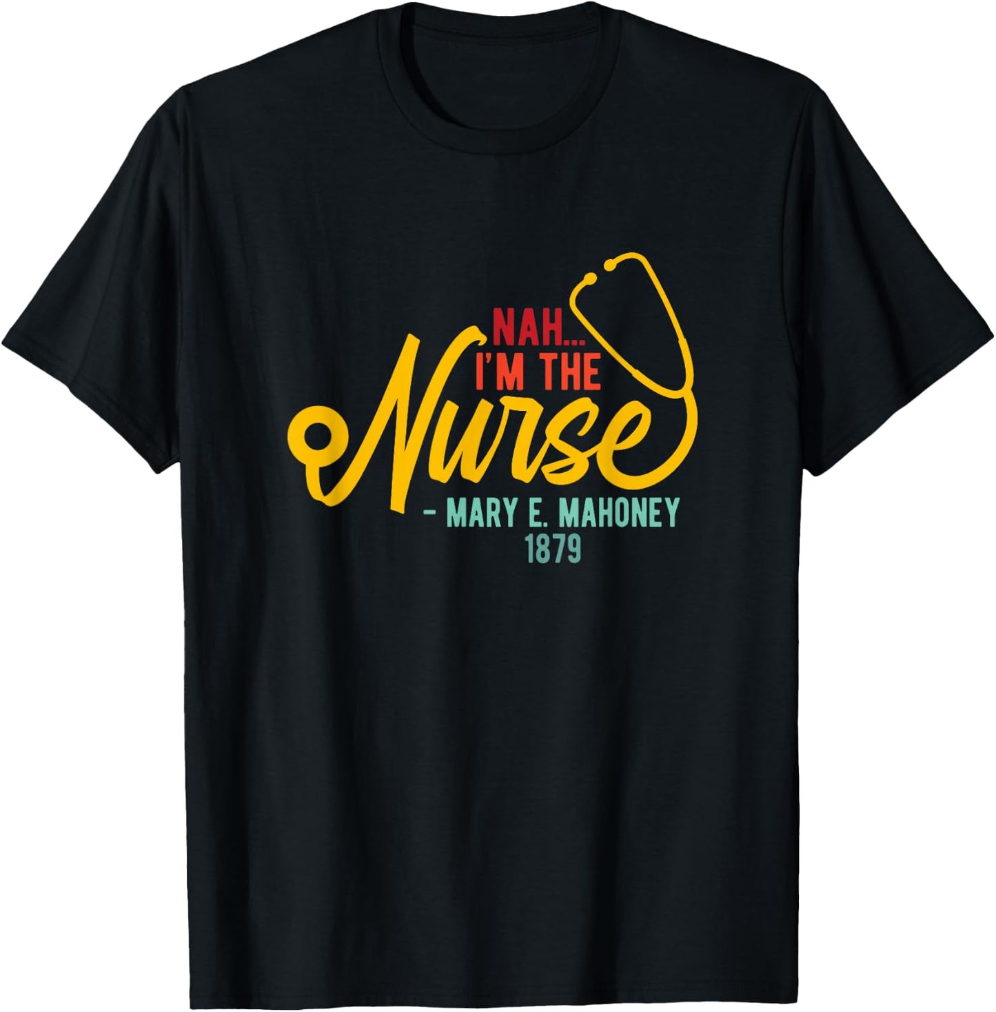 Nah I'm the Nurse - Mary E. Mahoney 1879 - First Black Nurse T-Shirt - T-Shirt | Black