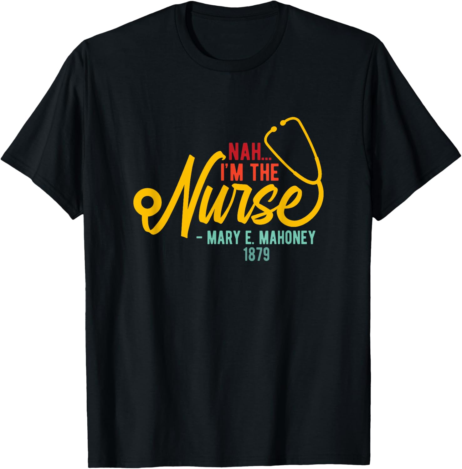 Nah I'm the Nurse - Mary E. Mahoney 1879 - First Black Nurse T-Shirt - T-Shirt | Black