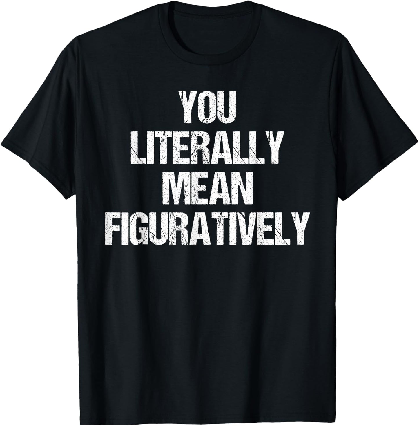You Literally Mean Figuratively Grammar T-Shirt - T-Shirt | Black