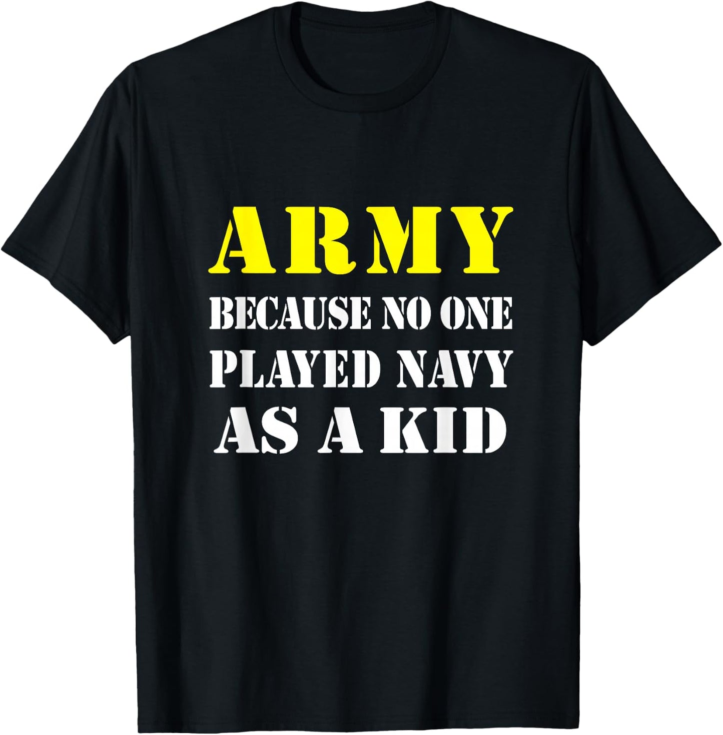 Army Because No One Played Navy As A Kid Friend Party Casual T-Shirt - T-Shirt | Black