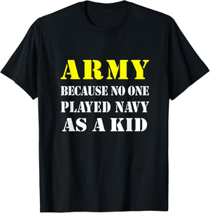 Army Because No One Played Navy As A Kid Friend Party Casual T-Shirt - T-Shirt | Black