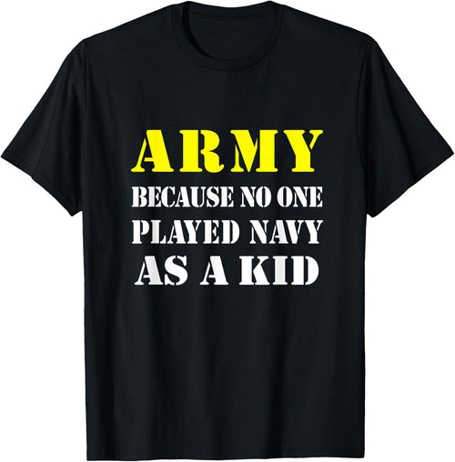 Army Because No One Played Navy As A Kid Friend Party Casual