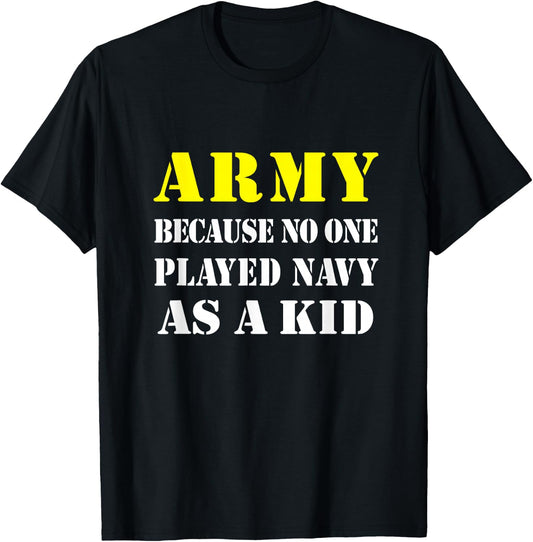 Army Because No One Played Navy As A Kid Friend Party Casual T-Shirt - T-Shirt | Black