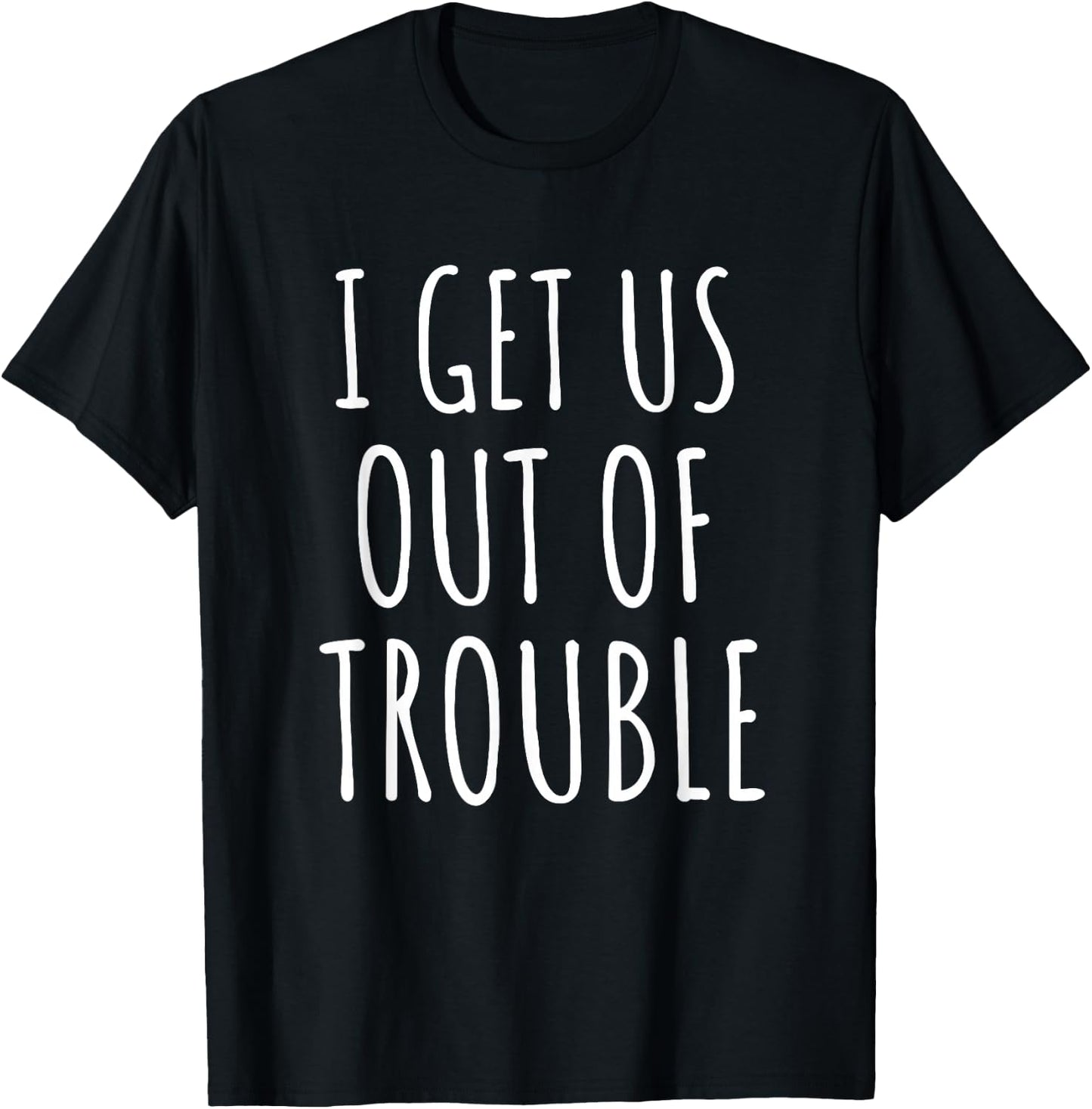 I Get Us Out Of Trouble BFF Shirt Gift Best friend T-Shirt - T-Shirt | Black