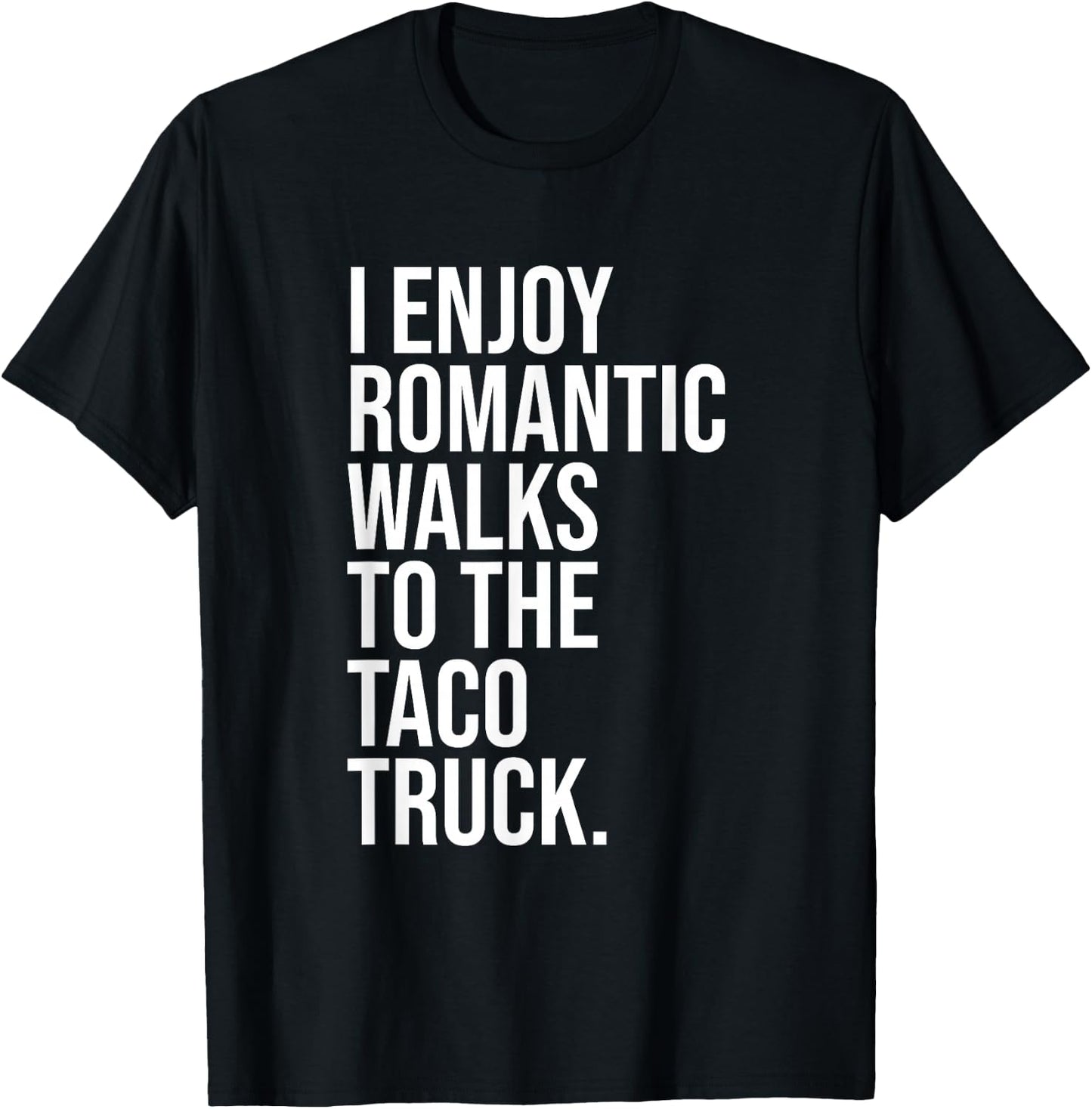 I Enjoy Romantic Walks To The Taco Truck T-Shirt - T-Shirt | Black
