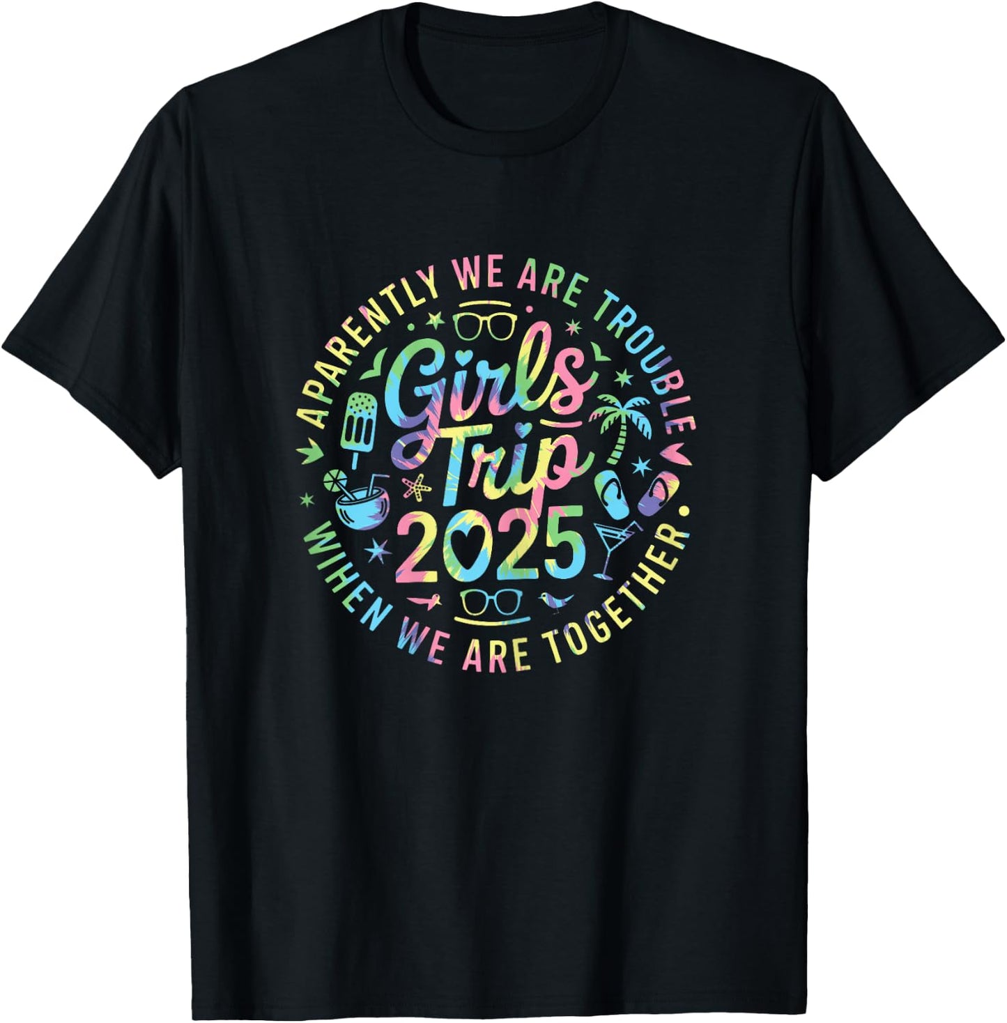 Girls Trip 2025 Apparently Are Trouble When We Are Together T-Shirt - T-Shirt | Black