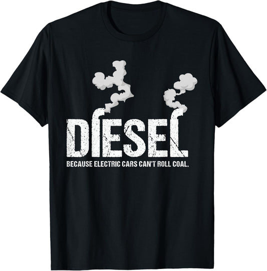 Diesel Because Electric Cars Can't Roll Coal Trucker Gift T-Shirt - T-Shirt | Black