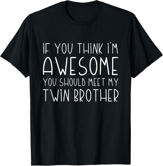 If You Think I'm Awesome You Should Meet My Twin Brother T-Shirt - T-Shirt | Black