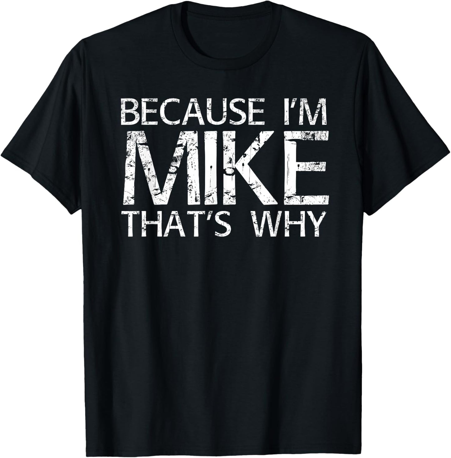 BECAUSE I'M MIKE THAT'S WHY Fun Shirt Funny Gift T-Shirt - T-Shirt | Black