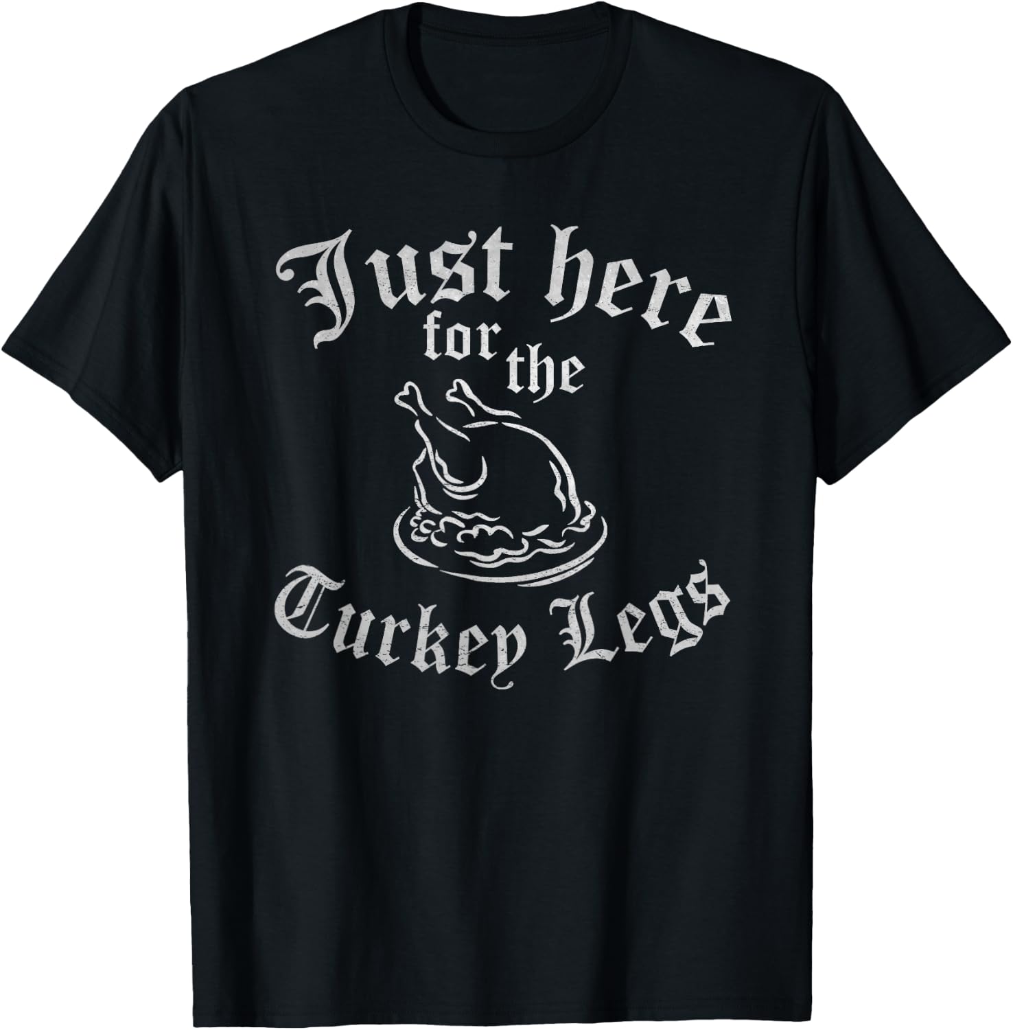 JUST HERE for Turkey Legs Funny Renaissance Faire Ren Fair T-Shirt - T-Shirt | Black