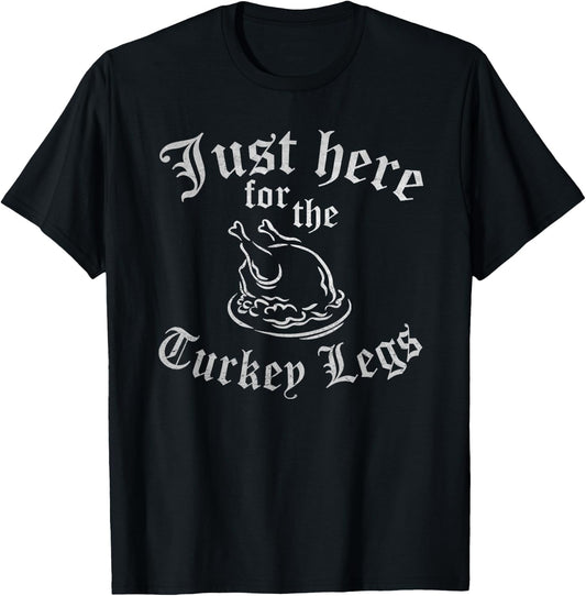 JUST HERE for Turkey Legs Funny Renaissance Faire Ren Fair T-Shirt - T-Shirt | Black