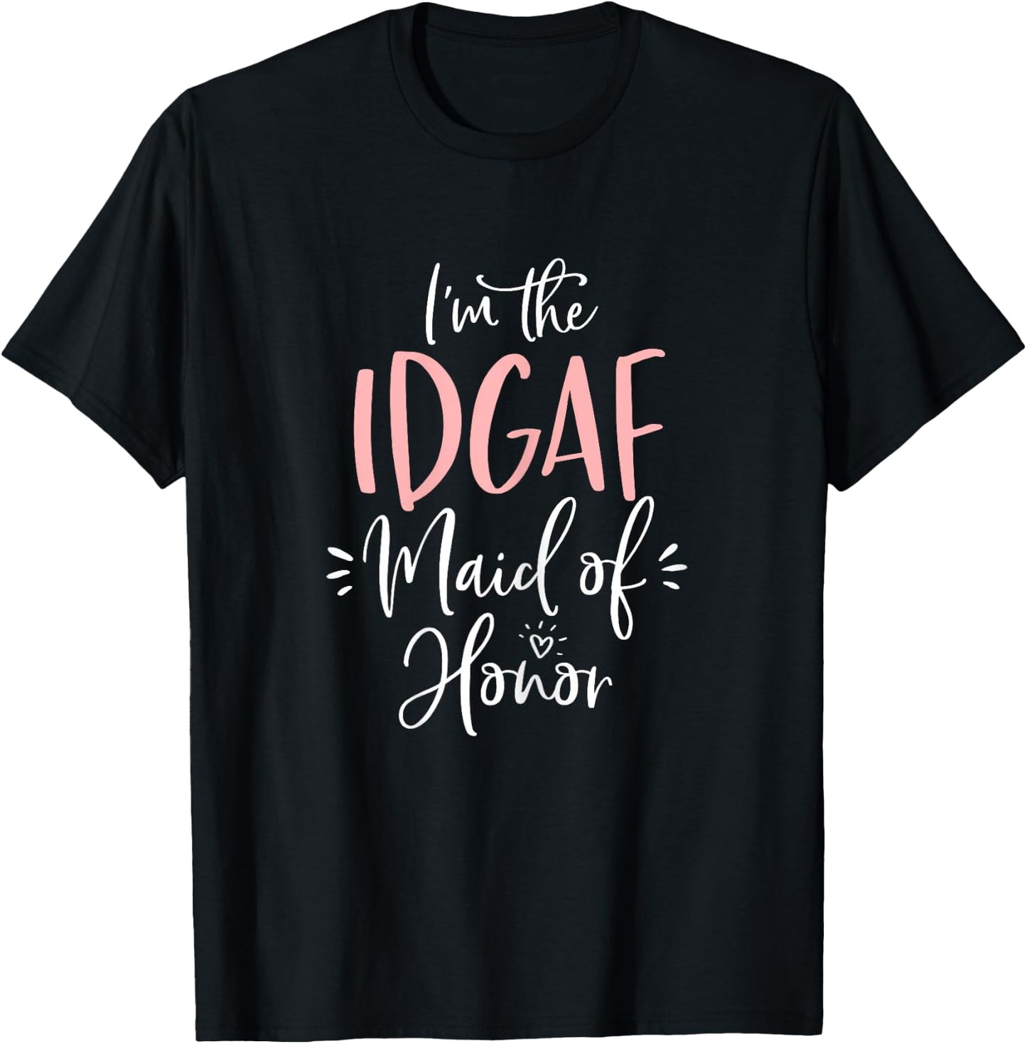 IDGAF Maid of Honor Shirt Funny Matching Bachelorette Party T-Shirt - T-Shirt | Black