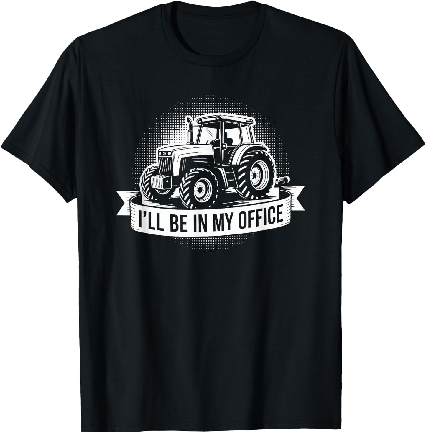 Farm Tractor Farmer and Farming, I’ll Be in My Office T-Shirt - T-Shirt | Black