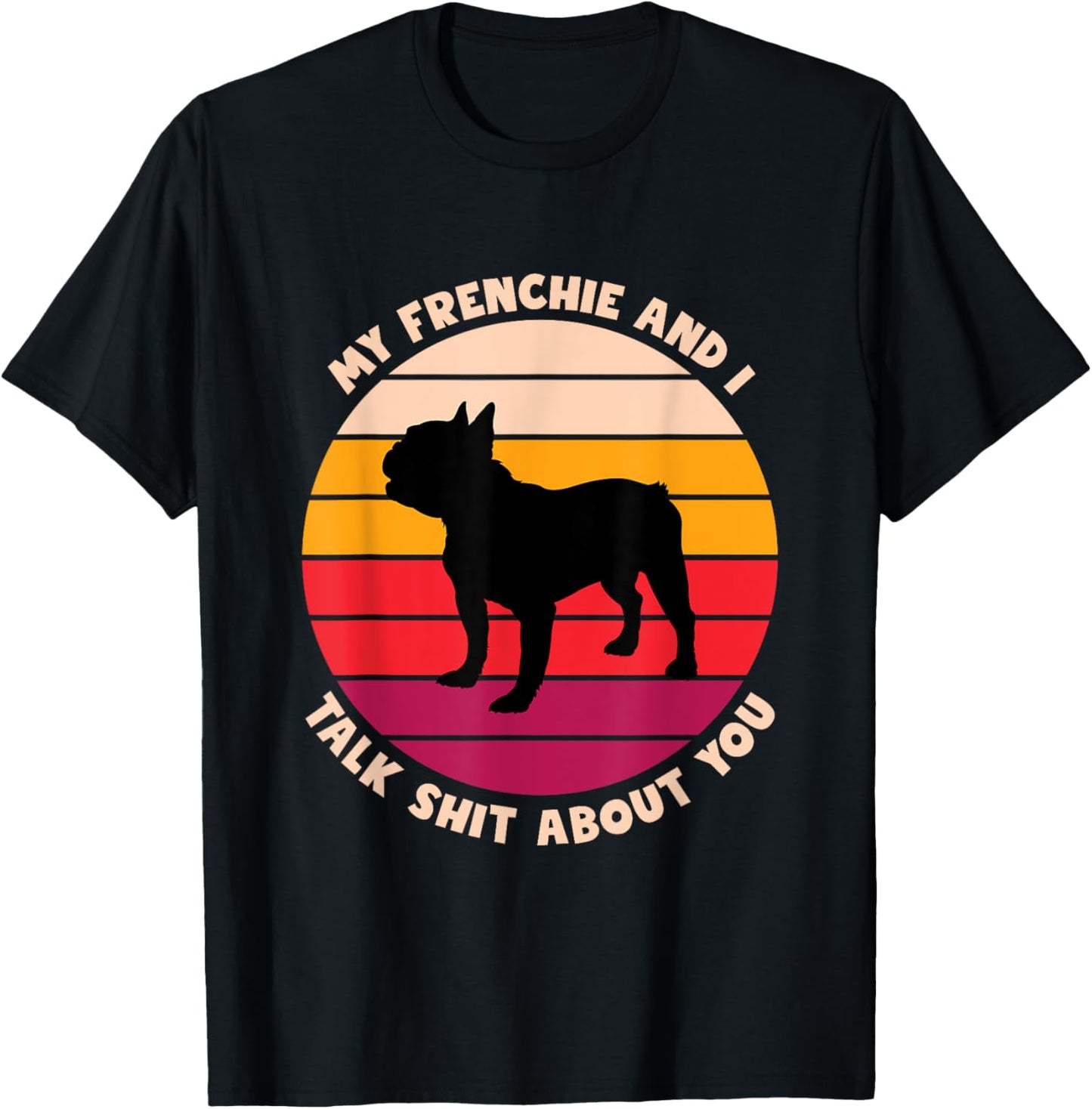 My Frenchie and I Talk Shit About You Funny French Bulldog Women T-Shirt - T-Shirt | Black