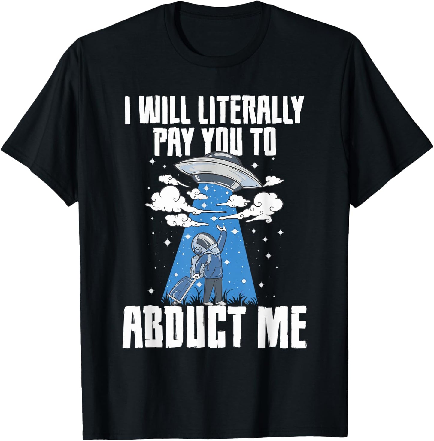 I Will Pay You To Abduct Me Alien Abduction Space Travel T-Shirt - T-Shirt | Black
