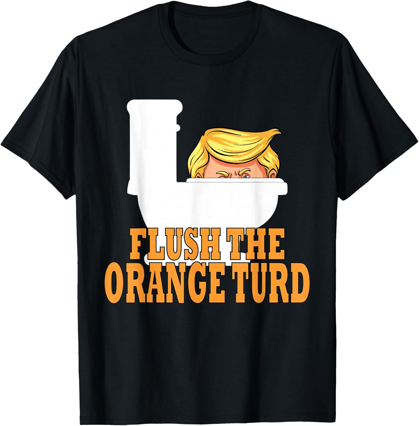Flush The Orange Turd Funny Trump - Black Adult Classic Fit Short Sleeve - Small T-Shirt - T-Shirt | Black