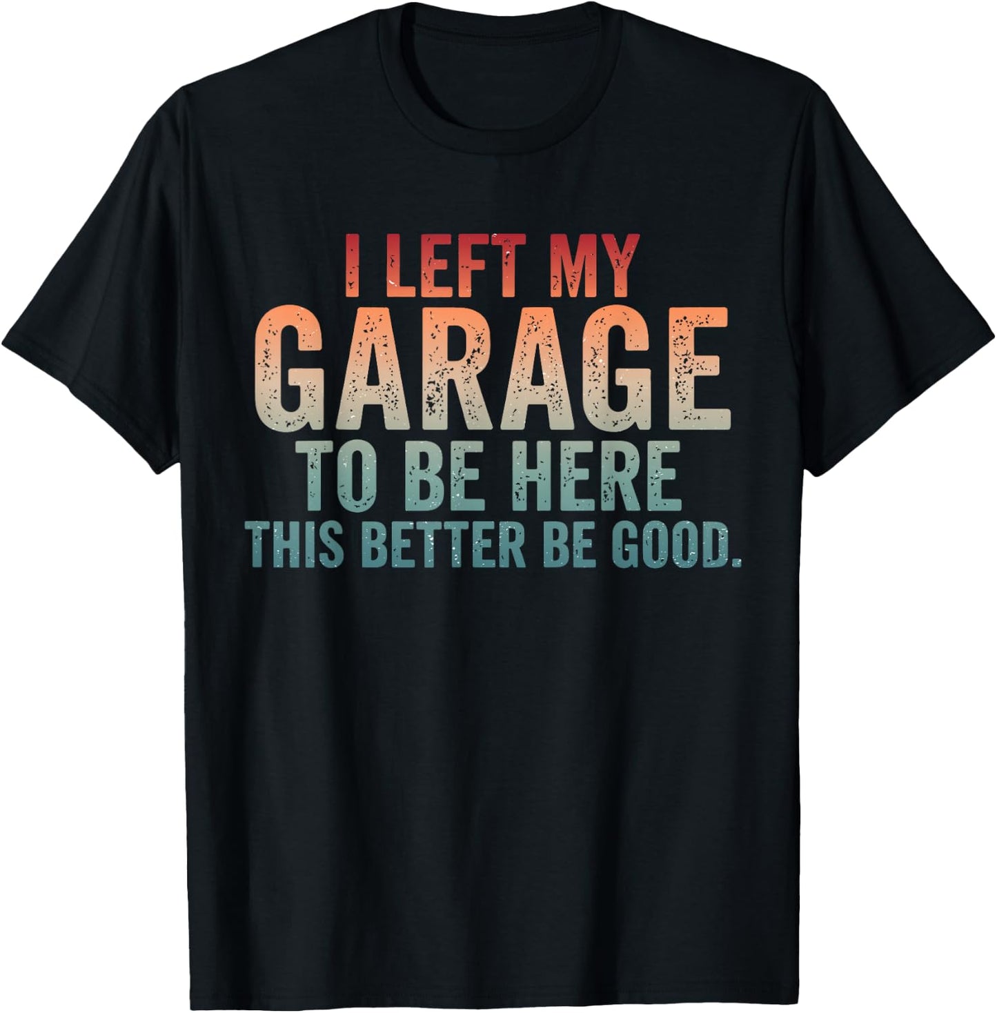 I Left My Garage to Be Here Car Mechanics Automotive T-Shirt - T-Shirt | Black