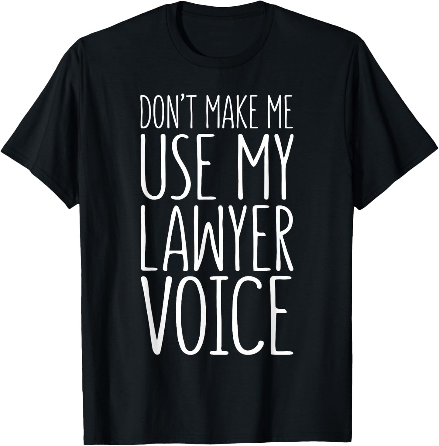Don't Make Me Use My Lawyer Voice Shirt Attorney Graduation T-Shirt - T-Shirt | Black