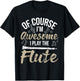 Of Course I'm Awesome I Play The Flute - Flutist Musician T-Shirt - T-Shirt | Black