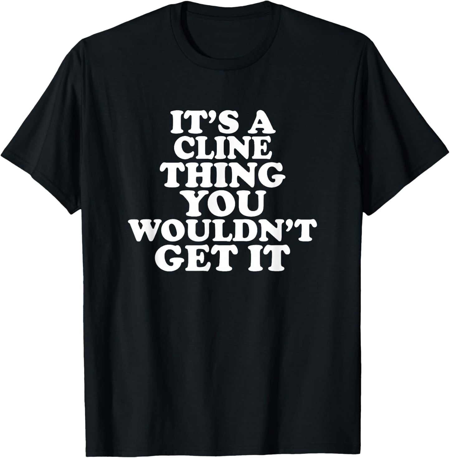 It's A Cline Thing You Wouldn't Get It T-Shirt - T-Shirt | Black