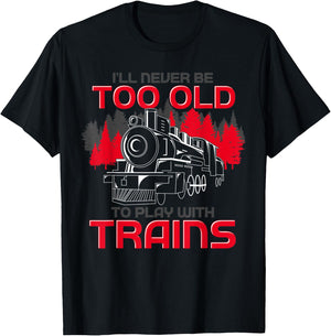 Ill Never Be Too Old To Play With Trains Funny Train T-Shirt - T-Shirt | Black