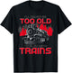 Ill Never Be Too Old To Play With Trains Funny Train T-Shirt - T-Shirt | Black
