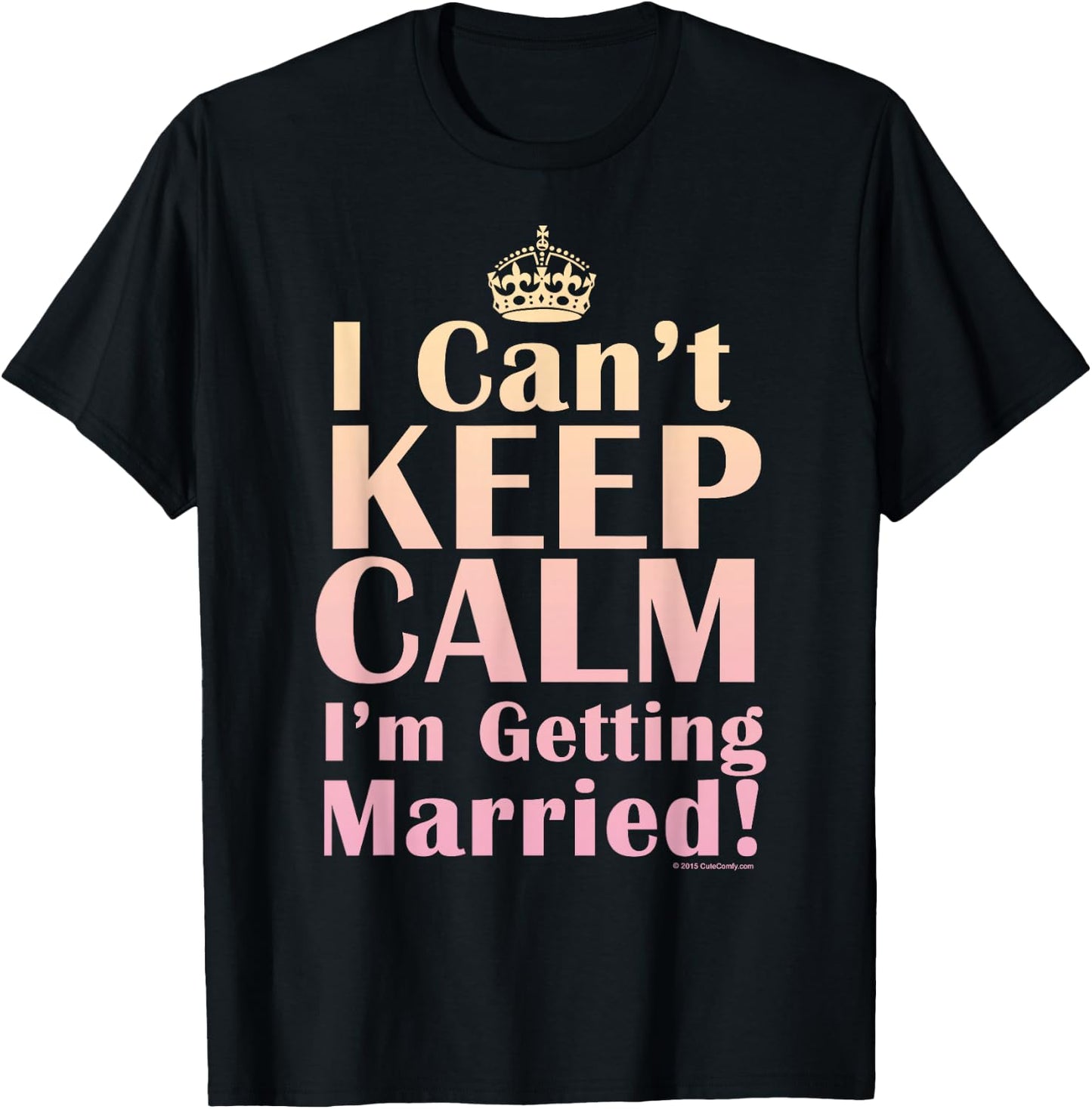 I Can't Keep Calm I'm Getting Married Funny Engagement Bride T-Shirt - T-Shirt | Black