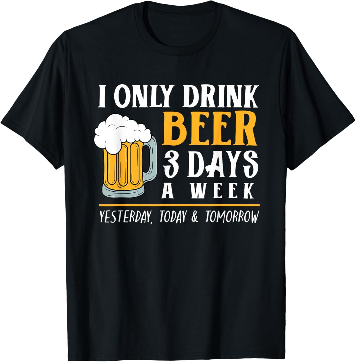 I Only Drink Beer 3 Days A Week Funny Drinker Gift Men Women T-Shirt - T-Shirt | Black